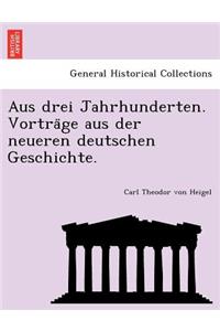 Aus Drei Jahrhunderten. Vortra GE Aus Der Neueren Deutschen Geschichte.