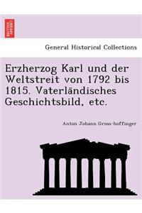 Erzherzog Karl und der Weltstreit von 1792 bis 1815. Vaterländisches Geschichtsbild, etc.