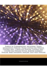 Articles on Energy in Turkmenistan, Including: Trans-Afghanistan Pipeline, Trans-Caspian Gas Pipeline, Central Asia a China Gas Pipeline, Central Asia