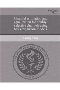 Channel Estimation and Equalization for Doubly-Selective Channels Using Basis Expansion Models