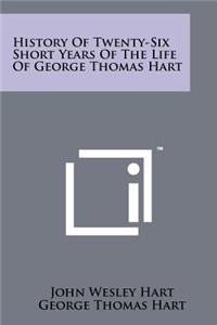 History of Twenty-Six Short Years of the Life of George Thomas Hart