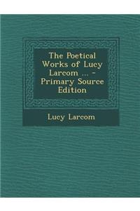 Poetical Works of Lucy Larcom ...