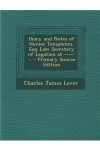 Diary and Notes of Horace Templeton, Esq: Late Secretary of Legation at ------.