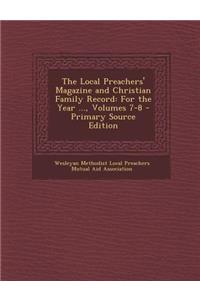 The Local Preachers' Magazine and Christian Family Record: For the Year ..., Volumes 7-8