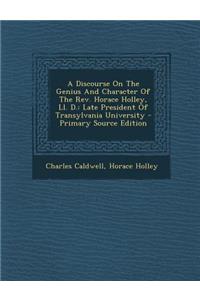 A Discourse on the Genius and Character of the REV. Horace Holley, LL. D.: Late President of Transylvania University