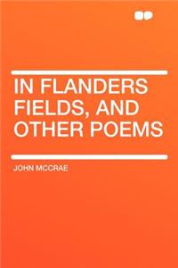 In Flanders Fields, and Other Poems