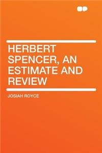 Herbert Spencer, an Estimate and Review