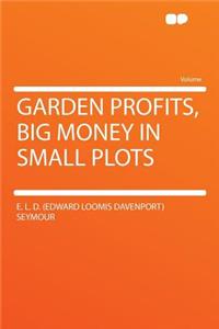 Garden Profits, Big Money in Small Plots