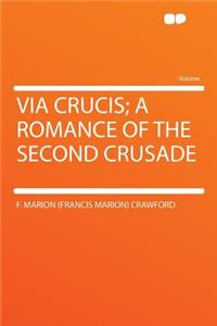 Via Crucis; A Romance of the Second Crusade