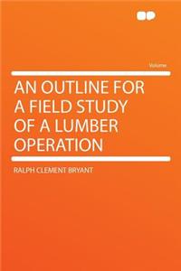 An Outline for a Field Study of a Lumber Operation