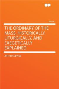 The Ordinary of the Mass, Historically, Liturgically, and Exegetically Explained