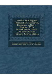 French and English Philosophers: Descartes, Rousseau, Voltaire, Hobbes, with Introductions, Notes and Illustrations - Primary Source Edition