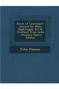 Route of Lieutenant-General Sir Miles Nightingall, K.C.B. Overland from India - Primary Source Edition