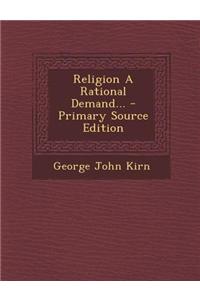 Religion a Rational Demand... - Primary Source Edition