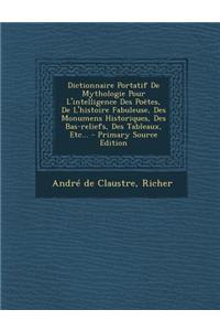 Dictionnaire Portatif de Mythologie Pour L'Intelligence Des Poetes, de L'Histoire Fabuleuse, Des Monumens Historiques, Des Bas-Reliefs, Des Tableaux,