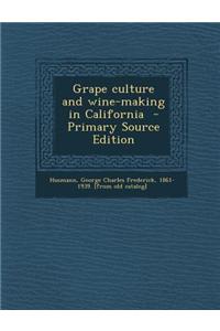 Grape Culture and Wine-Making in California - Primary Source Edition