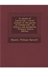 Ye Parish of Camerwell: A Brief Account of the Parish of Camberwell: Its History and Antiquities