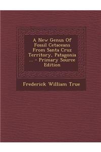 A New Genus of Fossil Cetaceans from Santa Cruz Territory, Patagonia ...