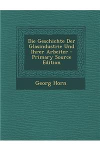 Die Geschichte Der Glasindustrie Und Ihrer Arbeiter