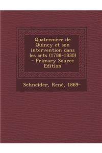 Quatremère de Quincy Et Son Intervention Dans Les Arts (1788-1830)