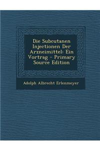 Die Subcutanen Injectionen Der Arzneimittel: Ein Vortrag - Primary Source Edition