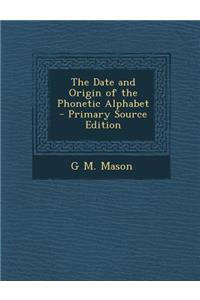 Date and Origin of the Phonetic Alphabet - Primary Source Edition