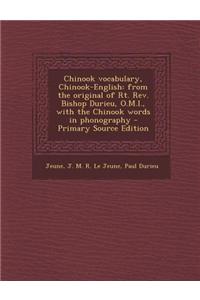 Chinook Vocabulary, Chinook-English: From the Original of Rt. REV. Bishop Durieu, O.M.I., with the Chinook Words in Phonography - Primary Source Editi