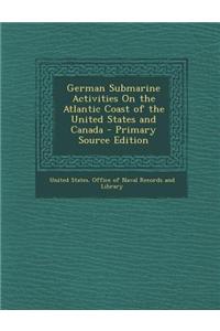 German Submarine Activities on the Atlantic Coast of the United States and Canada