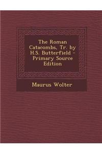 The Roman Catacombs, Tr. by H.S. Butterfield - Primary Source Edition