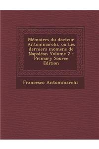 Memoires Du Docteur Antommarchi, Ou Les Derniers Momens de Napoleon Volume 2 - Primary Source Edition