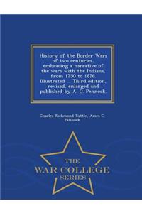 History of the Border Wars of two centuries, embracing a narrative of the wars with the Indians, from 1750 to 1876. Illustrated ... Third edition, revised, enlarged and published by A. C. Pennock. - War College Series