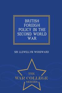 British Foreigh Policy in the Second World War - War College Series