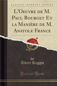 L'Oeuvre de M. Paul Bourget Et La ManiÃ¨re de M. Anatole France (Classic Reprint)