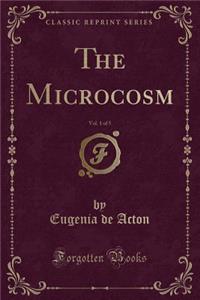 The Microcosm, Vol. 1 of 5 (Classic Reprint)