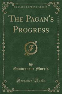 The Pagan's Progress (Classic Reprint)