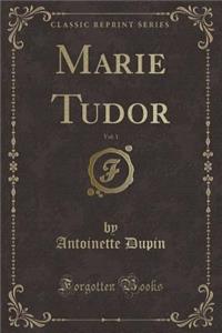 Marie Tudor, Vol. 1 (Classic Reprint)
