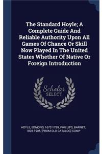The Standard Hoyle; A Complete Guide and Reliable Authority Upon All Games of Chance or Skill Now Played in the United States Whether of Native or Foreign Introduction
