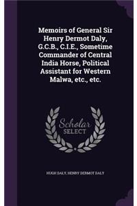 Memoirs of General Sir Henry Dermot Daly, G.C.B., C.I.E., Sometime Commander of Central India Horse, Political Assistant for Western Malwa, etc., etc.