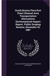 South Boston Piers/Fort Point Channel Area Transportation Alternatives Environmental Impact Report. Public Scoping Session, December 10, 1987