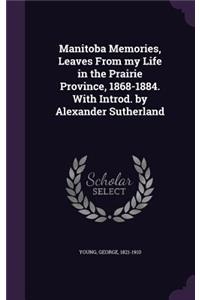Manitoba Memories, Leaves From my Life in the Prairie Province, 1868-1884. With Introd. by Alexander Sutherland