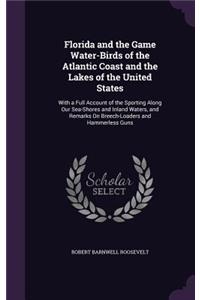 Florida and the Game Water-Birds of the Atlantic Coast and the Lakes of the United States: With a Full Account of the Sporting Along Our Sea-Shores and Inland Waters, and Remarks On Breech-Loaders and Hammerless Guns