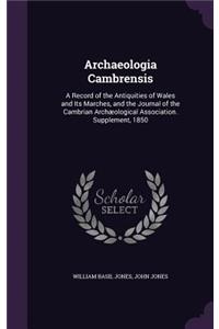 Archaeologia Cambrensis: A Record of the Antiquities of Wales and Its Marches, and the Journal of the Cambrian Archæological Association. Supplement, 1850