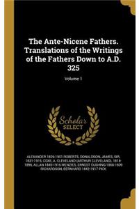 The Ante-Nicene Fathers. Translations of the Writings of the Fathers Down to A.D. 325; Volume 1