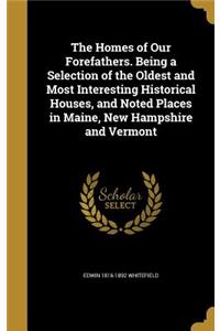 The Homes of Our Forefathers. Being a Selection of the Oldest and Most Interesting Historical Houses, and Noted Places in Maine, New Hampshire and Vermont