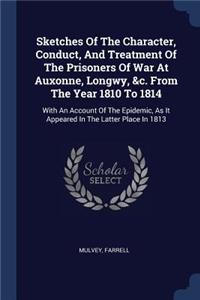 Sketches Of The Character, Conduct, And Treatment Of The Prisoners Of War At Auxonne, Longwy, &c. From The Year 1810 To 1814
