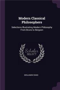 Modern Classical Philosophers: Selections Illustrating Modern Philosophy From Bruno to Bergson