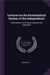 Lectures on the Ecclesiastical System of the Independents