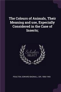 Colours of Animals, Their Meaning and use, Especially Considered in the Case of Insects;