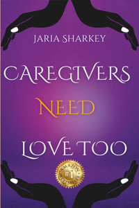 Jaria Sharkey - Caregivers Need Love Too