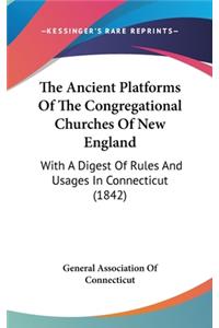 The Ancient Platforms Of The Congregational Churches Of New England